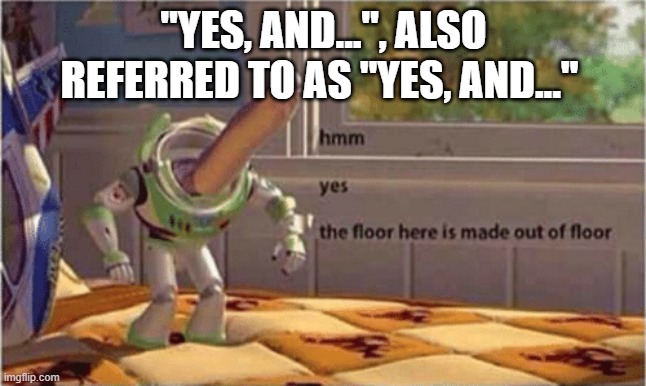 Wikipedia at its finest | "YES, AND...", ALSO REFERRED TO AS "YES, AND..." | image tagged in hmm yes the floor here is made out of floor,yes and,wikipedia | made w/ Imgflip meme maker