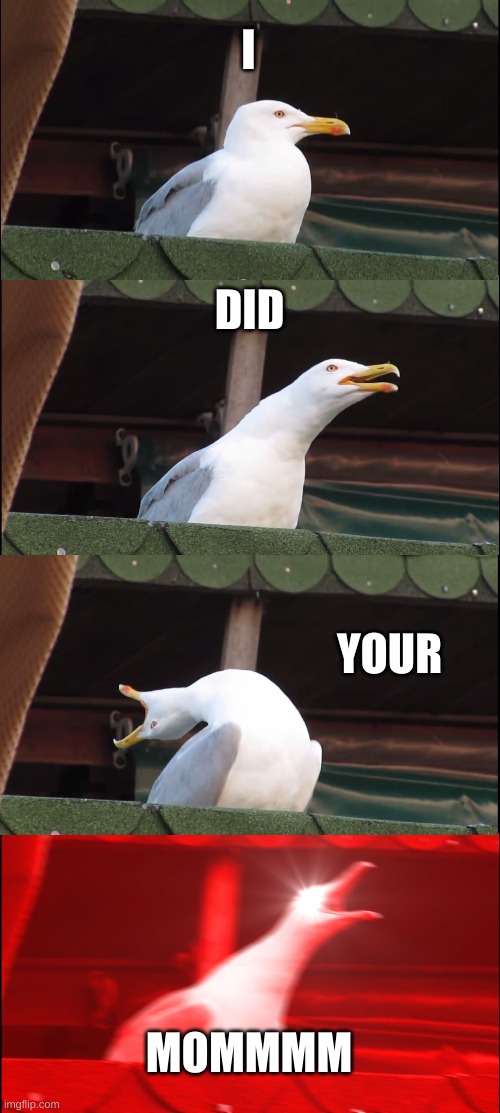 Inhaling Seagull | I; DID; YOUR; MOMMMM | image tagged in memes,inhaling seagull | made w/ Imgflip meme maker