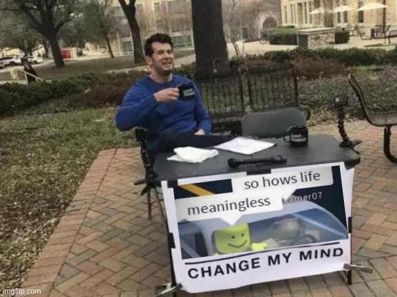 hmm | image tagged in memes,change my mind | made w/ Imgflip meme maker