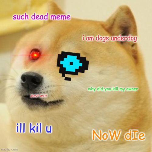 doge under dog has a word for you | such dead meme; i am doge underdog; JUST WHY; why did you kill my owner; ill kil u; NoW dIe | image tagged in memes,doge | made w/ Imgflip meme maker