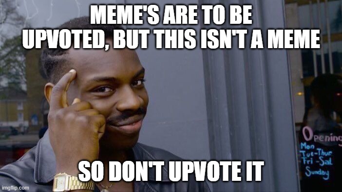 Meme's are to be laughed at and upvoted, but this isn't a meme so don't upvote it | MEME'S ARE TO BE UPVOTED, BUT THIS ISN'T A MEME; SO DON'T UPVOTE IT | image tagged in memes,roll safe think about it | made w/ Imgflip meme maker