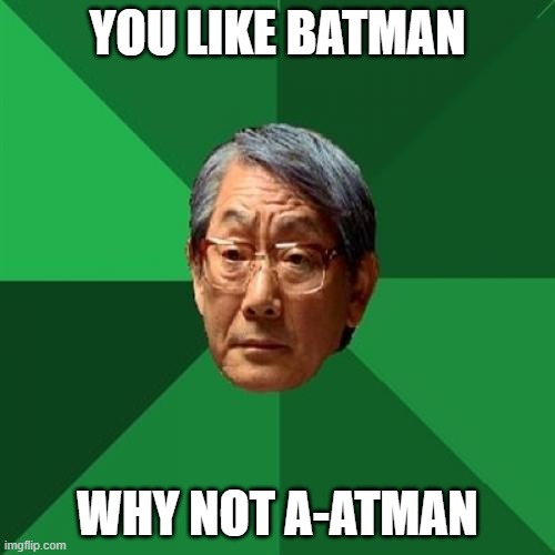 High Expectations Asian Father | YOU LIKE BATMAN; WHY NOT A-ATMAN | image tagged in memes,high expectations asian father | made w/ Imgflip meme maker