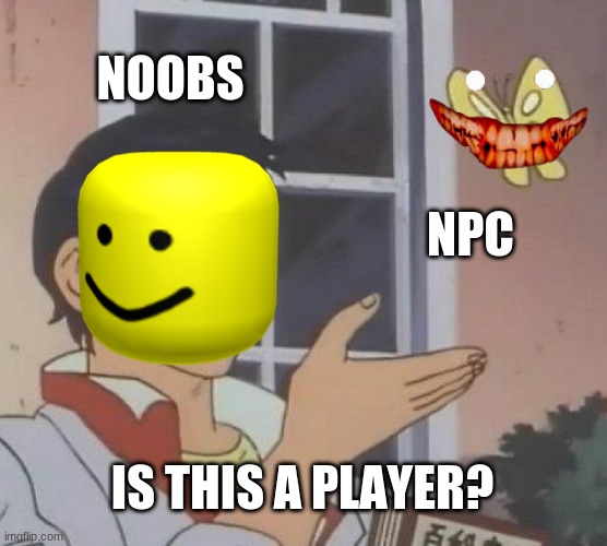 Is This A Pigeon Meme | NOOBS; NPC; IS THIS A PLAYER? | image tagged in memes,is this a pigeon | made w/ Imgflip meme maker