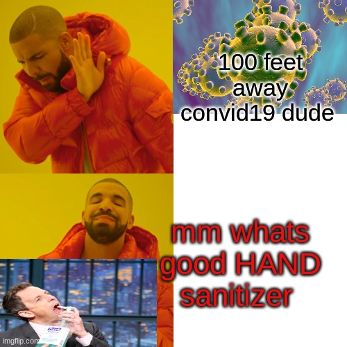 Drake Hotline Bling Meme | 100 feet away convid19 dude; mm whats good HAND sanitizer | image tagged in memes,drake hotline bling | made w/ Imgflip meme maker