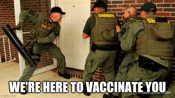 we're here to vaccinate you | WE'RE HERE TO VACCINATE YOU | image tagged in police,vaccinate,authoritarianism | made w/ Imgflip meme maker