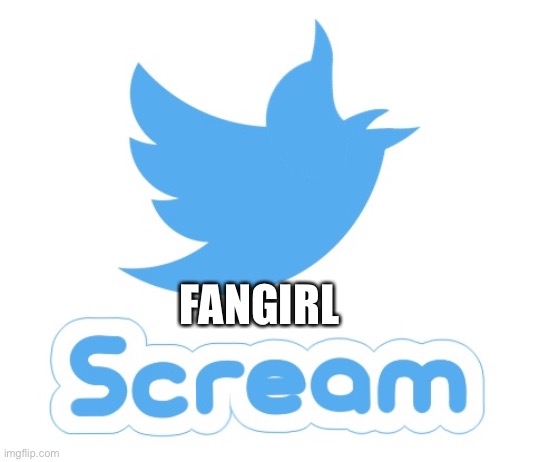 Twitter scream | FANGIRL | image tagged in twitter scream | made w/ Imgflip meme maker