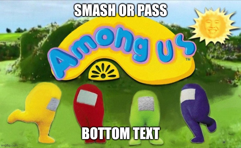 I wouldn’t actually smash anything tbh but i still may say it | SMASH OR PASS; BOTTOM TEXT | made w/ Imgflip meme maker