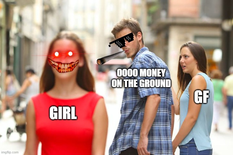 Distracted Boyfriend Meme | OOOO MONEY ON THE GROUND; GF; GIRL | image tagged in memes,distracted boyfriend | made w/ Imgflip meme maker