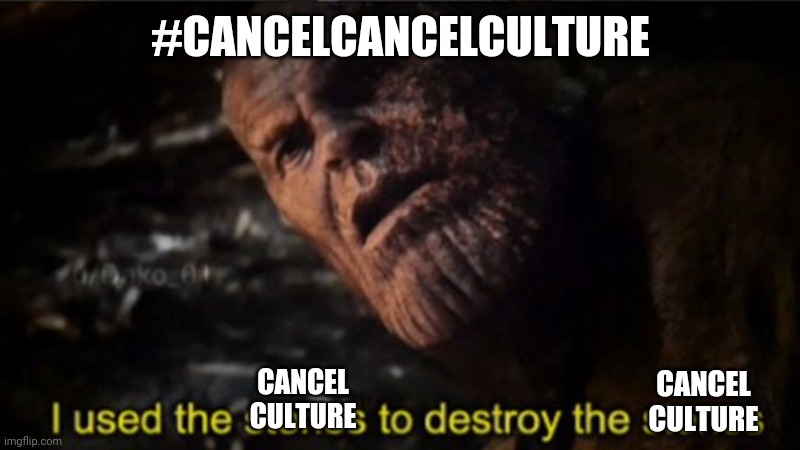 Thanos I used the stones to destroy the stones | #CANCELCANCELCULTURE; CANCEL CULTURE; CANCEL CULTURE | image tagged in thanos i used the stones to destroy the stones | made w/ Imgflip meme maker