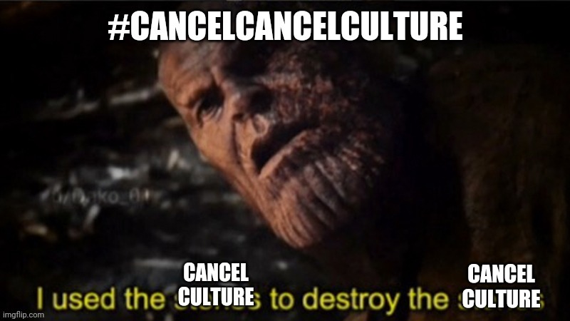 How can cancel culture end? How did it start? What are your thoughts on it? | image tagged in cancel culture,thanos i used the stones | made w/ Imgflip meme maker