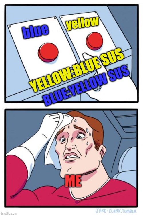 Two Buttons Meme | yellow; blue; YELLOW:BLUE SUS; BLUE:YELLOW SUS; ME | image tagged in memes,two buttons | made w/ Imgflip meme maker