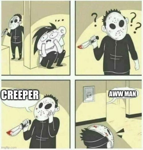 serial killer  | AWW MAN; CREEPER | image tagged in serial killer | made w/ Imgflip meme maker