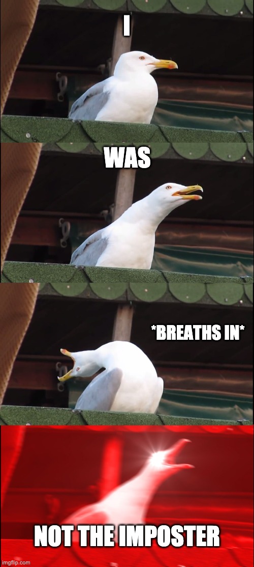 Inhaling Seagull | I; WAS; *BREATHS IN*; NOT THE IMPOSTER | image tagged in memes,inhaling seagull | made w/ Imgflip meme maker