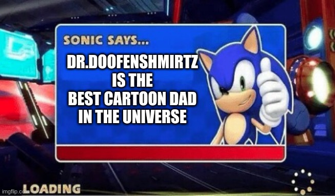 Sonic Says : | DR.DOOFENSHMIRTZ IS THE BEST CARTOON DAD IN THE UNIVERSE | image tagged in sonic says,phineas and ferb,sonic the hedgehog,sega and all stars racing,dr doofenshmirtz | made w/ Imgflip meme maker