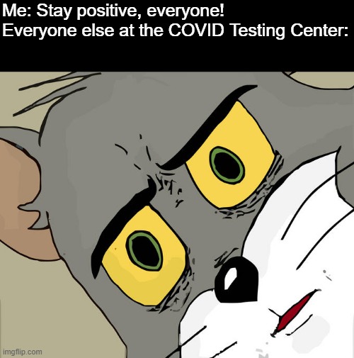 Unsettled Tom | Me: Stay positive, everyone!
Everyone else at the COVID Testing Center: | image tagged in memes,unsettled tom,covid-19,positive | made w/ Imgflip meme maker