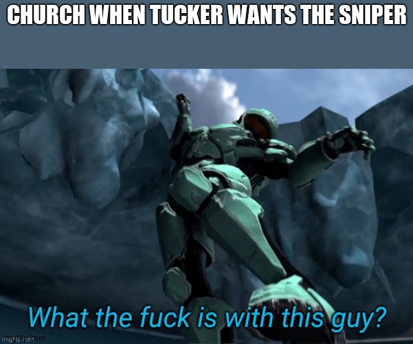 What the fuck is with this guy | CHURCH WHEN TUCKER WANTS THE SNIPER | image tagged in what the fuck is with this guy | made w/ Imgflip meme maker