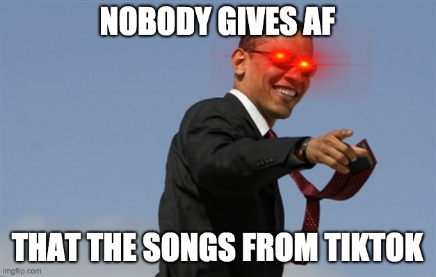 No Caption Needed | NOBODY GIVES AF; THAT THE SONGS FROM TIKTOK | image tagged in memes,cool obama,nobody cares | made w/ Imgflip meme maker