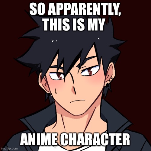 I have a anime character now |  SO APPARENTLY, THIS IS MY; ANIME CHARACTER | made w/ Imgflip meme maker