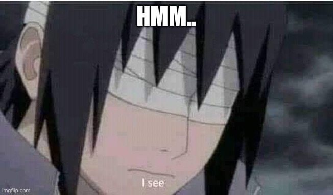 Blind Sasuke | HMM.. | image tagged in blind sasuke | made w/ Imgflip meme maker