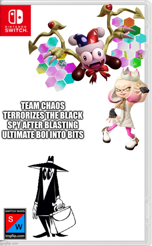 Black spy look out! | TEAM CHAOS TERRORIZES THE BLACK SPY AFTER BLASTING ULTIMATE BOI INTO BITS | image tagged in switch wars template,spy vs spy,splatoon,kirby,marx,switch wars | made w/ Imgflip meme maker
