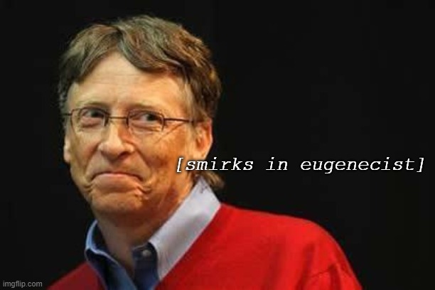 Asshole Bill Gates | [smirks in eugenecist] | image tagged in asshole bill gates | made w/ Imgflip meme maker