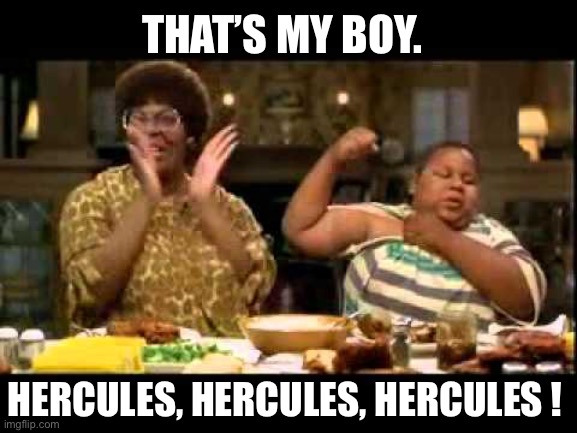 Hercules Hercules | THAT’S MY BOY. HERCULES, HERCULES, HERCULES ! | image tagged in hercules hercules | made w/ Imgflip meme maker