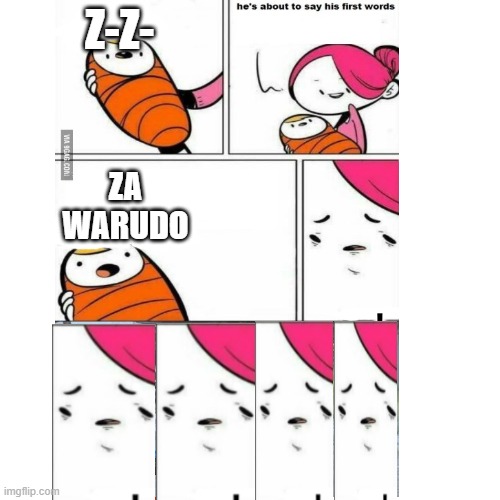 First words | Z-Z-; ZA WARUDO | image tagged in first words | made w/ Imgflip meme maker