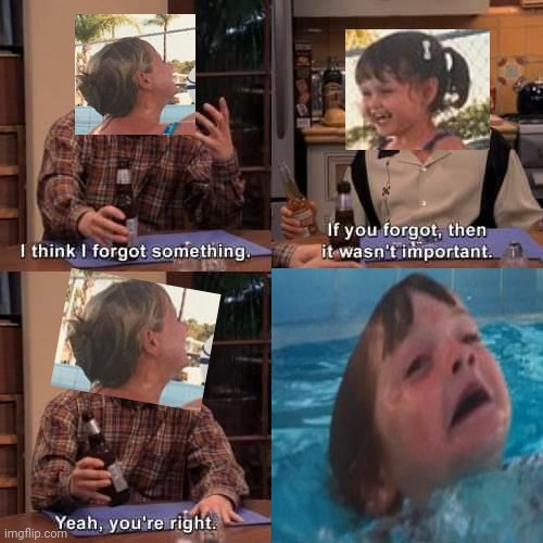 Meme crossover | image tagged in memes,funny,i think i forgot something,drowning kid in the pool | made w/ Imgflip meme maker