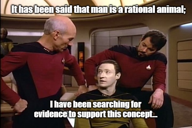 Star Trek | It has been said that man is a rational animal;; I have been searching for evidence to support this concept... | image tagged in star trek | made w/ Imgflip meme maker