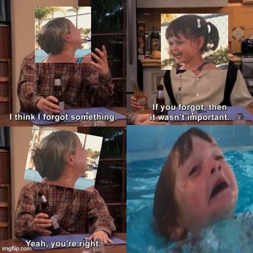 image tagged in memes,funny,i think i forgot something,drowning kid in the pool | made w/ Imgflip meme maker