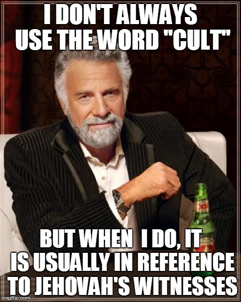 The Most Interesting Man In The World Meme | image tagged in memes,the most interesting man in the world,cult,jehovah's witnesses | made w/ Imgflip meme maker