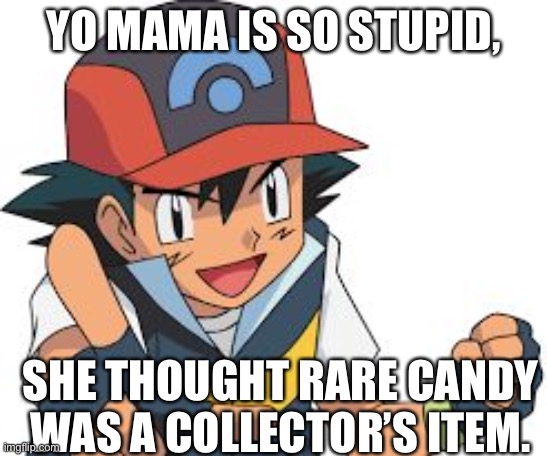 Pokemon Yo-Mama Jokes | YO MAMA IS SO STUPID, SHE THOUGHT RARE CANDY WAS A COLLECTOR’S ITEM. | image tagged in pokemon yo-mama jokes | made w/ Imgflip meme maker