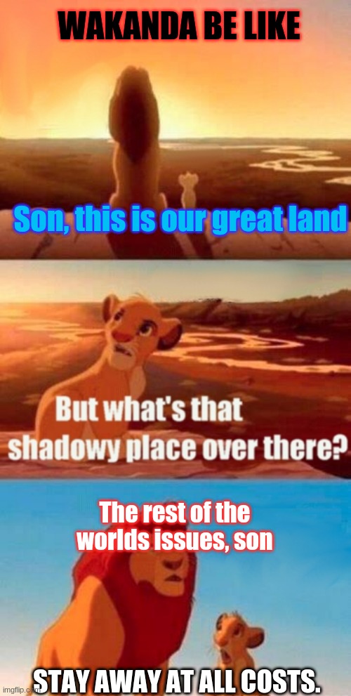 No disrespect I just thought it would be good use of template | WAKANDA BE LIKE; Son, this is our great land; The rest of the worlds issues, son; STAY AWAY AT ALL COSTS. | image tagged in memes,simba shadowy place | made w/ Imgflip meme maker