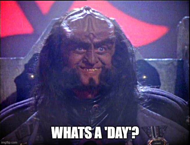 Gowron is Pleased (enhanced) | WHATS A 'DAY'? | image tagged in gowron is pleased enhanced | made w/ Imgflip meme maker