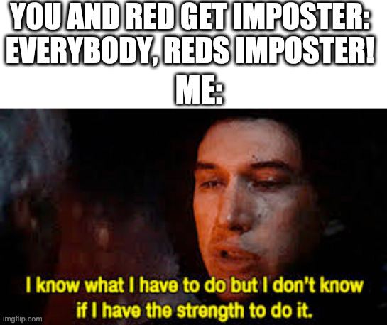 among us | YOU AND RED GET IMPOSTER:
EVERYBODY, REDS IMPOSTER! ME: | image tagged in meme | made w/ Imgflip meme maker