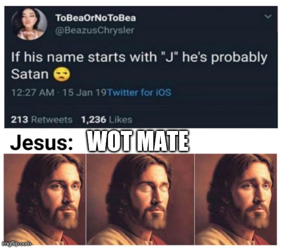 If his name has a j he's probably Satan ? | WOT MATE | image tagged in u wot m8 | made w/ Imgflip meme maker