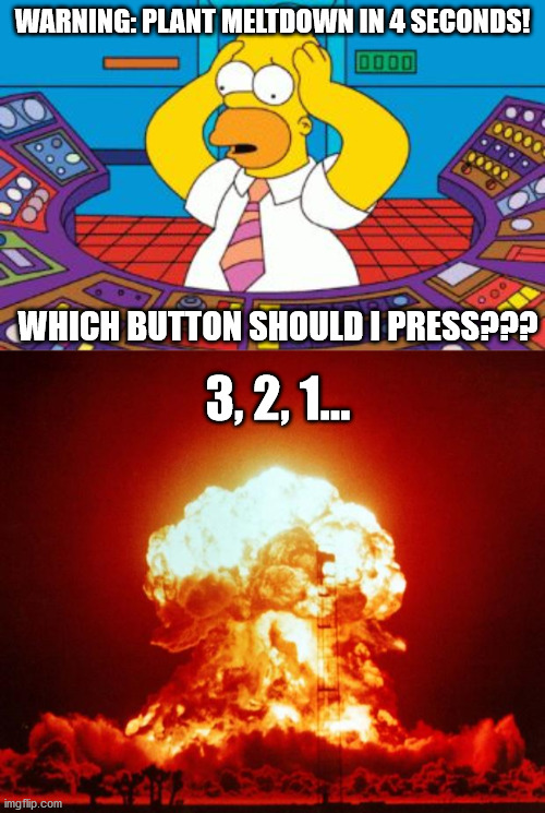 WARNING: PLANT MELTDOWN IN 4 SECONDS! WHICH BUTTON SHOULD I PRESS??? 3, 2, 1... | image tagged in nuke,homer simpson plant buttons | made w/ Imgflip meme maker