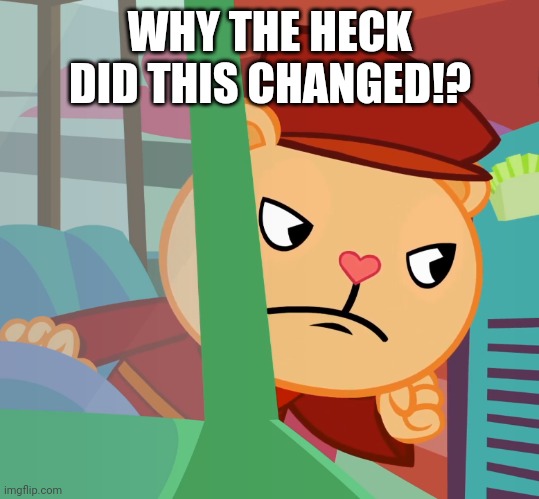 WHY THE HECK DID THIS CHANGED!? | made w/ Imgflip meme maker