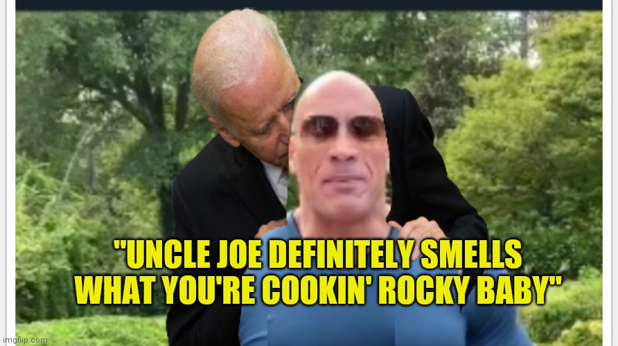 Rocky Biden's bitch | "UNCLE JOE DEFINITELY SMELLS WHAT YOU'RE COOKIN' ROCKY BABY" | image tagged in political | made w/ Imgflip meme maker