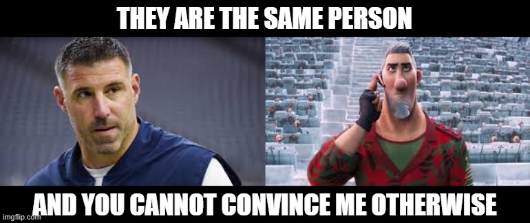 Choose your fighter... | THEY ARE THE SAME PERSON; AND YOU CANNOT CONVINCE ME OTHERWISE | image tagged in arthur christmas,steve,mike vrabel,titans | made w/ Imgflip meme maker
