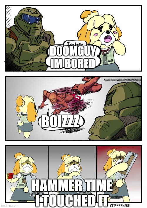 Isabelle Doomguy |  DOOMGUY IM BORED; BOIZZZ; HAMMER TIME I TOUCHED IT | image tagged in isabelle doomguy | made w/ Imgflip meme maker