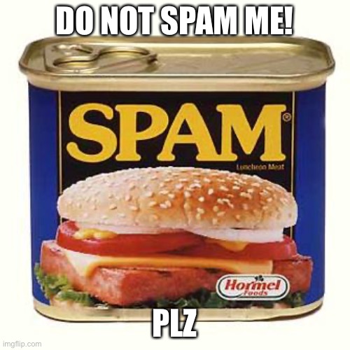 spam | DO NOT SPAM ME! PLZ | image tagged in spam | made w/ Imgflip meme maker