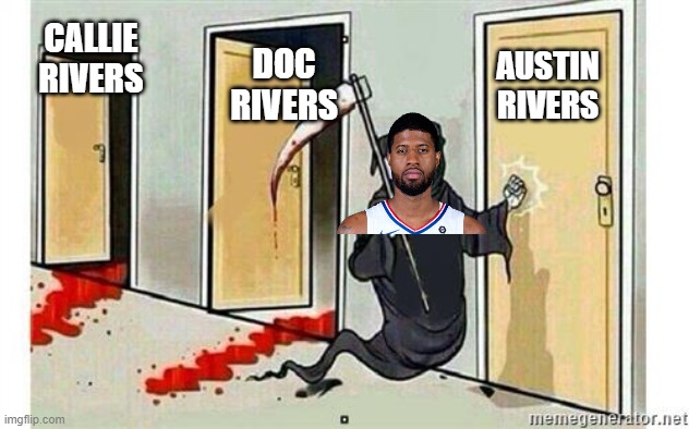 Pandemic P ruining the Rivers family | DOC RIVERS; CALLIE RIVERS; AUSTIN RIVERS | image tagged in grim reaper knocking door | made w/ Imgflip meme maker