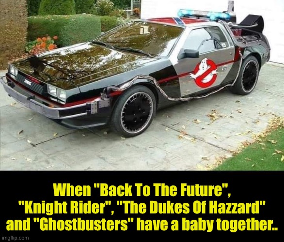 When "Back To The Future", "Knight Rider", "The Dukes Of Hazzard" and "Ghostbusters" have a baby together.. | image tagged in 1980s | made w/ Imgflip meme maker