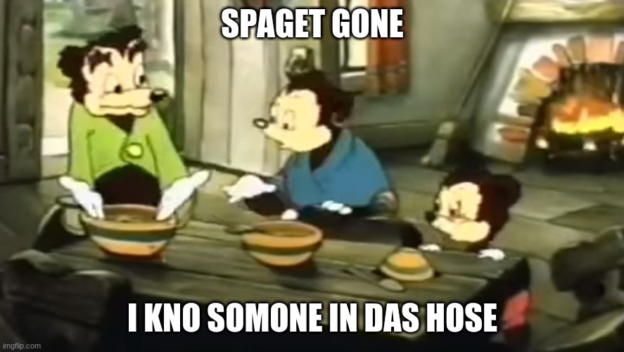 Sombody toucha my spaget | SPAGET GONE; I KNO SOMONE IN DAS HOSE | image tagged in sombody toucha my spaget | made w/ Imgflip meme maker