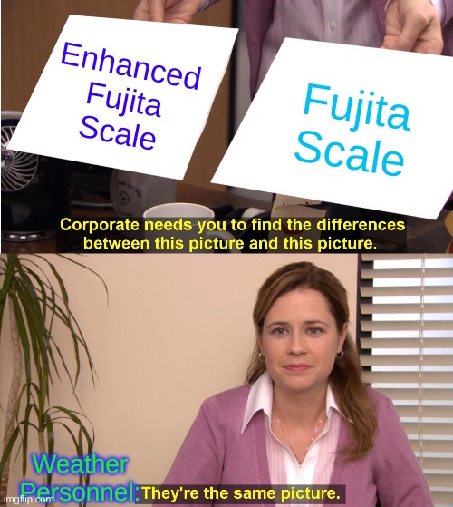 Same Thing | Enhanced Fujita Scale; Fujita Scale; Weather Personnel: | image tagged in memes,they're the same picture | made w/ Imgflip meme maker