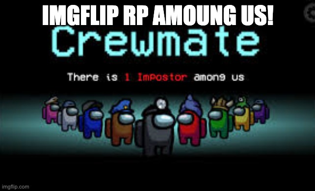 There is 1 imposter among us | IMGFLIP RP AMOUNG US! | image tagged in there is 1 imposter among us | made w/ Imgflip meme maker