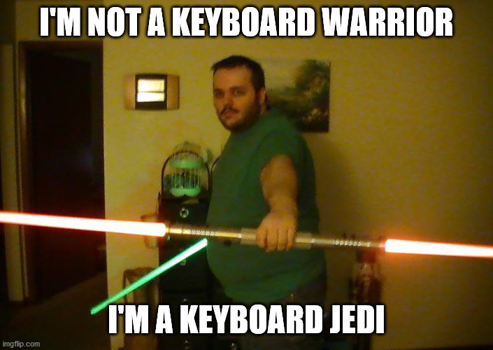 Keyboard Jedi | I'M NOT A KEYBOARD WARRIOR; I'M A KEYBOARD JEDI | image tagged in keyboard,warrior,jedi | made w/ Imgflip meme maker