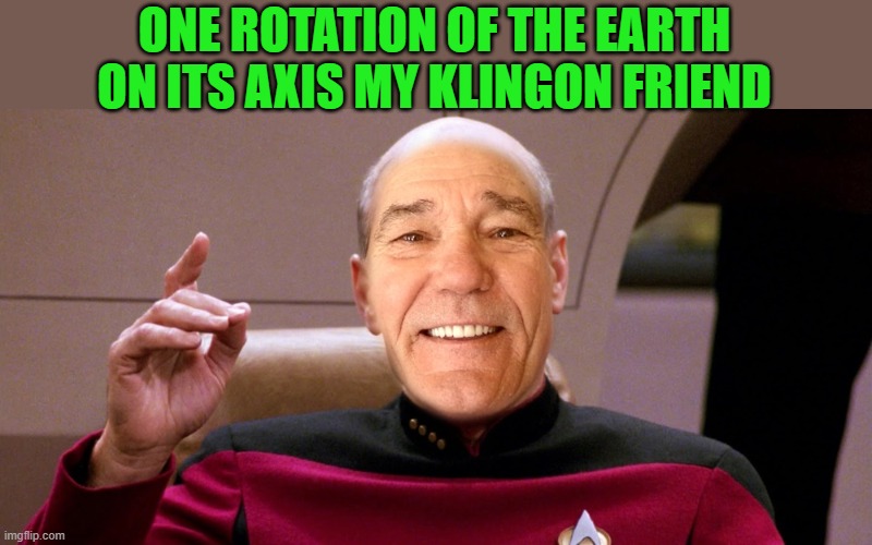 kewlew as patrick stewart | ONE ROTATION OF THE EARTH ON ITS AXIS MY KLINGON FRIEND | image tagged in kewlew as patrick stewart | made w/ Imgflip meme maker