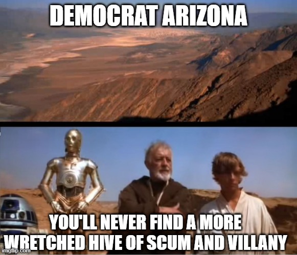 Blue Grand Canyon | DEMOCRAT ARIZONA; YOU'LL NEVER FIND A MORE WRETCHED HIVE OF SCUM AND VILLANY | image tagged in star wars mos eisley | made w/ Imgflip meme maker